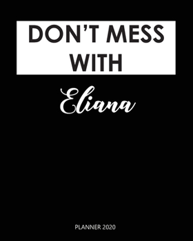 Planner 2020 : Don't mess with Eliana: Weekly Planner on Year 2020 - 365 Daily - 52 Week journal Planner Calendar Schedule Organizer Appointment Notebook, 2020 Monthly Calendar. Gift for Coworker.