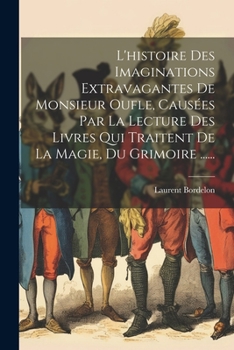 Paperback L'histoire Des Imaginations Extravagantes De Monsieur Oufle, Causées Par La Lecture Des Livres Qui Traitent De La Magie, Du Grimoire ...... [French] Book