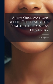 A few Observations on the Teeth and the Practice of Painless Dentistry