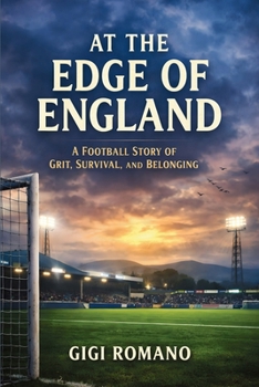 At the Edge of England: A Football Story of Grit, Survival, and Belonging
