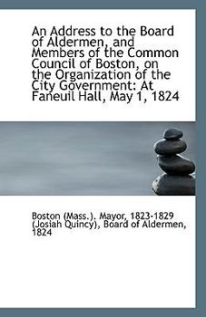 Paperback An Address to the Board of Aldermen, and Members of the Common Council of Boston, on the Organizatio Book