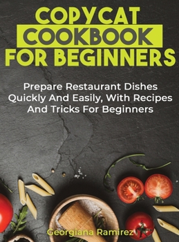 Hardcover Copycat Cookbook for Beginners: Prepare Restaurant Dishes Quickly And Easily, With Recipes And Tricks For Beginners Book