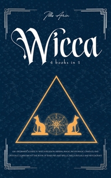 Hardcover Wicca: 4-In-1 Beginner's Guide to Wicca Religion, Herbal Magic, Moon Magic, Candles, and Crystals. Learn about the Book of Sh Book