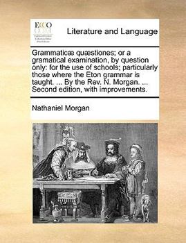 Paperback Grammatic] Qu]stiones; Or a Gramatical Examination, by Question Only: For the Use of Schools; Particularly Those Where the Eton Grammar Is Taught. ... Book