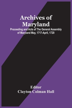 Paperback Archives Of Maryland; Proceeding And Acts Of The General Assembly Of Maryland May, 1717-April, 1720 Book