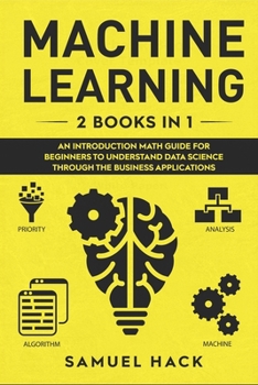 Paperback Machine Learning: 2 Books in 1: An Introduction Math Guide for Beginners to Understand Data Science Through the Business Applications Book