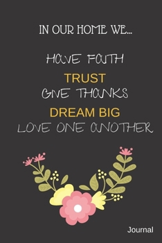 In Our Home We: Have Faith - Trust - Give Thanks - Dream Big - Love One Another: Journal