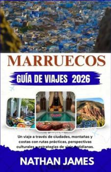 Paperback Marruecos GUÍA DE VIAJES 2026: Un viaje a través de ciudades, montañas y costas con rutas prácticas, perspectivas culturales y estrategias de viaje co [Spanish] Book