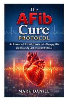 Paperback The AFib Cure Protocol: An Evidence-Informed Framework for Managing AFib and Improving Cardiovascular Resilience Book