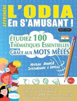 Apprendre l'Odia En s'Amusant - Niveau Avancé: Intermédiaire À Difficile - Étudiez 100 Thématiques Essentielles Grâce Aux Mots Mêlés - Vol.1 (French Edition)