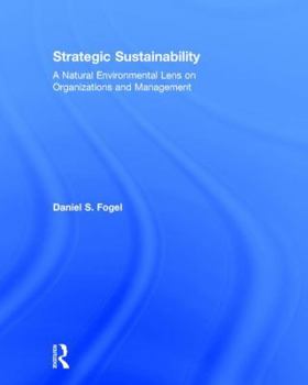 Strategic Sustainability: A Natural Environmental Lens on Organizations and Management