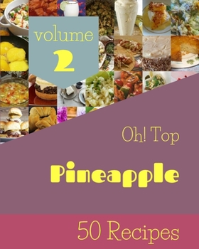 Paperback Oh! Top 50 Pineapple Recipes Volume 2: Not Just a Pineapple Cookbook! Book