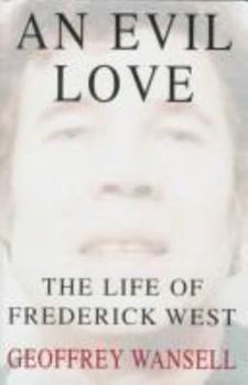 Hardcover An Evil Love: The Life of Frederick West Book