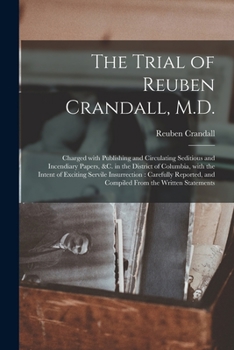 Paperback The Trial of Reuben Crandall, M.D.: Charged With Publishing and Circulating Seditious and Incendiary Papers, &c. in the District of Columbia, With the Book