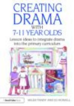 Paperback Creating Drama with 7-11 Year Olds: Lesson Ideas to Integrate Drama into the Primary Curriculum Book