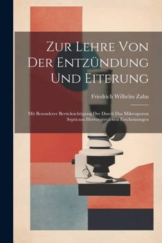 Zur Lehre Von Der Entz�ndung Und Eiterung: Mit Besonderer Ber�cksichtigung Der Durch Das Mikrosporon Septicum Hervorgerufenen Erscheinungen