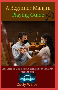 Paperback A Beginner Manjira Playing Guide: Simple Rhythms, Easy Techniques, and Step-by-Step Lessons to Learn Indian Percussion Fast" Book