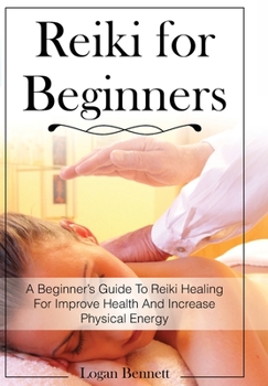 Hardcover Reiki for Beginners: A Beginner's Guide To Reiki Healing For Improve Health And Increase Physical Energy Book