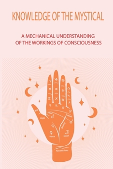 Paperback Knowledge Of The Mystical: A Mechanical Understanding Of The Workings Of Consciousness: Incarnate And Discarnate Existence Book