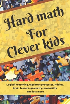 Paperback Hard math for clever kids: Over 150 riddles, logical reasoning, algebraic processes, geometry, quadratic equations, and lots more to stretch your Book