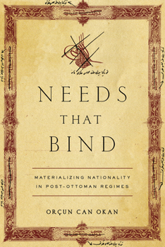 Hardcover Needs That Bind: Materializing Nationality in Post-Ottoman Regimes Book