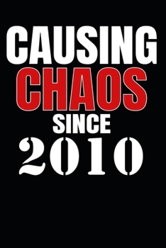 Causing Chaos Since 2010: Birth Year Lined Journal Notebook