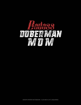 Badass Doberman Mom: Graph Paper Notebook - 0.25 Inch (1/4) Squares