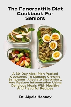 Paperback The Pancreatitis Diet Cookbook For Seniors: A 30-Day Meal Plan Packed Cookbook To Manage Chronic Symptoms, Alleviate Discomfort, And Reduce Inflammati Book