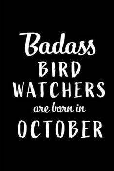 Badass Bird Watchers Are Born In October: Blank Line Funny Journal, Notebook or Diary is Perfect Gift for the October Born. Makes an Awesome Birthday Present ( Alternative to B-day Card. )