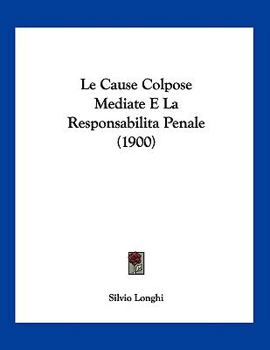 Paperback Le Cause Colpose Mediate E La Responsabilita Penale (1900) [Italian] Book
