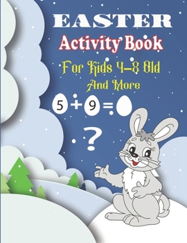 EASTER ACTIVITY BOOK FOR KIDS 4-8 OLD AND MORE: fun early learning for boys and girls, exciting learing of basic shapes, numbers, basic math addition and subtraction, cute coloring pages. Gift ieda