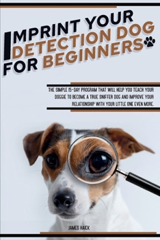 Paperback Imprint Your Detection Dog for Beginners: The Simple 15-Day Program That Will Help You Teach Your Doggie to Become a True Sniffer Dog and Improve Your Book