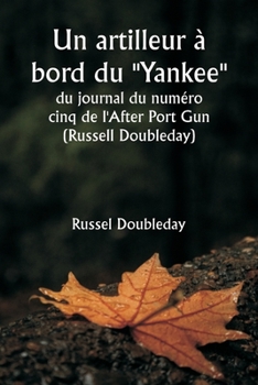 Paperback Un artilleur à bord du ""Yankee"" du journal du numéro cinq de l'After Port Gun (Russell Doubleday): Le fil de la croisière et des combats des réserve [French] Book