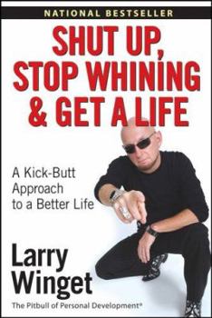 Paperback Shut Up, Stop Whining, and Get a Life: A Kick-Butt Approach to a Better Life Book