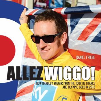 Hardcover Allez Wiggo!: How Bradley Wiggins Won the Tour de France and Olympic Gold in 2012 Book