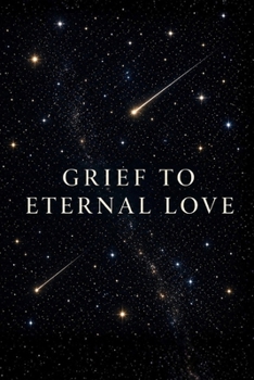 Paperback GRIEF TO ETERNAL LOVE Book
