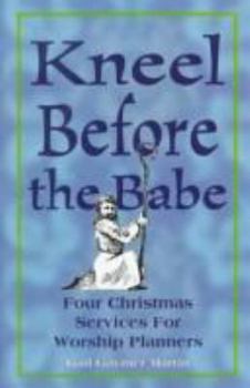 Paperback Kneel Before the Babe: Four Christmas Services for Worship Planners Book