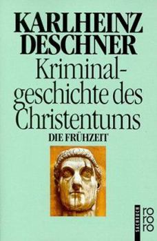 Kriminalgeschichte des Christentums, Band 1. Die Frühzeit (Kriminalgeschichte des Christentums, #1) - Book #1 of the Historia criminal del cristianismo