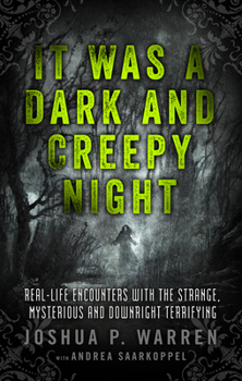 Paperback It Was a Dark and Creepy Night: Real-Life Encounters with the Strange, Mysterious, and Downright Terrifying Book