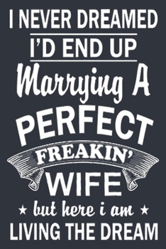 I'd END up Marrying a PERFECT FREAKIN' WIFE : Notebook for Husband and Wife/Funny Novelty Police Officer Gift/Organizer/Gift for Friends/Coworkers/Seniors/Mom/Dad/Weeding Planners Lined Notebook Gift