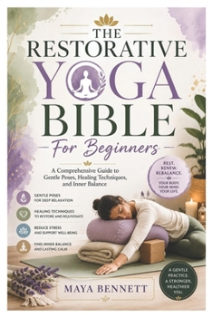 Paperback The Restorative Yoga Bible For Beginners: A Comprehensive Guide to Gentle Poses, Healing Techniques, and Inner Balance Book