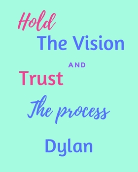Paperback Hold The Vision and Trust The Process Dylan's: 2020 New Year Planner Goal Journal Gift for Dylan / Notebook / Diary / Unique Greeting Card Alternative Book