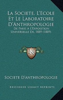 La Socia(c)Ta(c), L'A(c)Cole Et Le Laboratoire D'Anthropologie de Paris A L'Exposition Universelle (A0/00d.1889)
