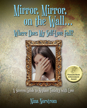 Paperback Mirror, Mirror, on the Wall . . . Where Does My Self-Love Fall?: A Success Guide to Replace Toxicity with Love Book