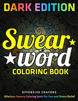 Paperback Swear Word Coloring Book: DARK EDITION: Hilarious Sweary Coloring book For Fun and Stress Relief: offensive crayons Book