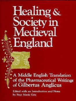 Hardcover Healing and Society in Medieval England: A Middle English Translation of the Pharmaceutical Writings of Gilbertus Anglicus Volume 8 Book