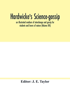 Paperback Hardwicke's science-gossip: an illustrated medium of interchange and gossip for students and lovers of nature (Volume XVI) Book