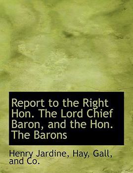 Report to the Right Hon the Lord Chief Baron, and the Hon the Barons