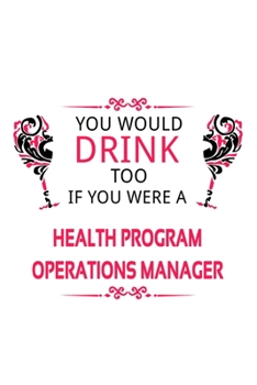 Paperback You Would Drink Too If You Were A Health Program Operations Manager: New Health Program Operations Manager Notebook, Health Program Operations Managin Book