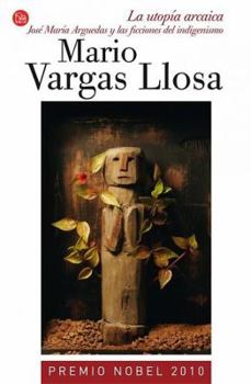 La Utopia Arcaica: Jose Maria Arguedas y Las Ficciones del Indigenismo (Letras Mexicanas)